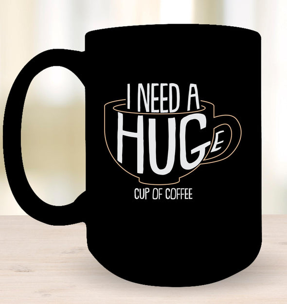 I Need a HUGe Cup Of Coffee -