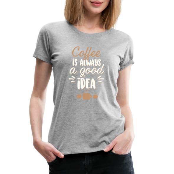 Coffee Is Always A Good Idea - Women - heather gray