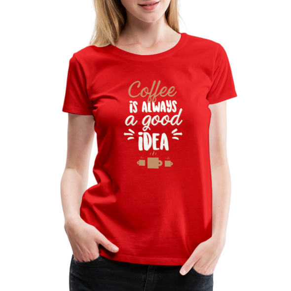 Coffee Is Always A Good Idea - Women - red