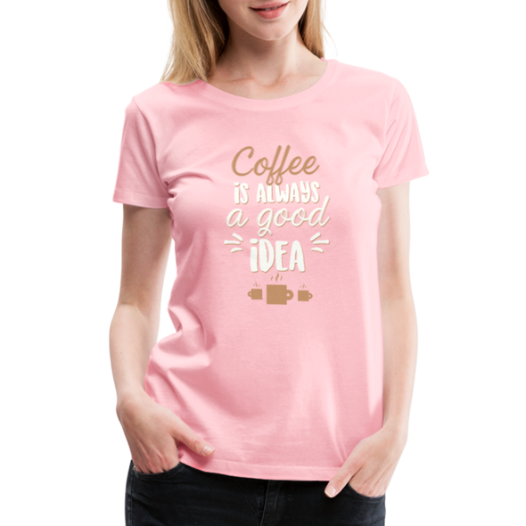 Coffee Is Always A Good Idea - Women - pink